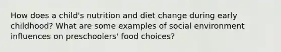 How does a child's nutrition and diet change during early childhood? What are some examples of social environment influences on preschoolers' food choices?