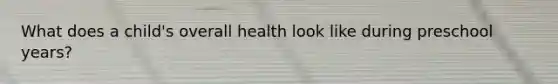 What does a child's overall health look like during preschool years?