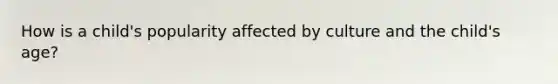 How is a child's popularity affected by culture and the child's age?