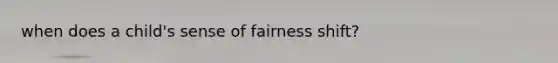 when does a child's sense of fairness shift?