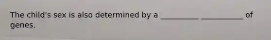 The child's sex is also determined by a __________ ___________ of genes.