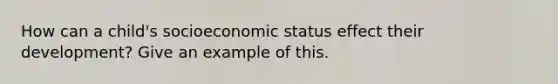 How can a child's socioeconomic status effect their development? Give an example of this.