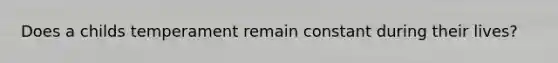 Does a childs temperament remain constant during their lives?
