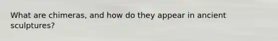 What are chimeras, and how do they appear in ancient sculptures?