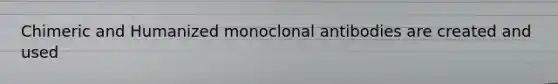 Chimeric and Humanized monoclonal antibodies are created and used