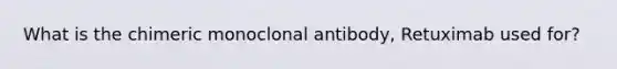 What is the chimeric monoclonal antibody, Retuximab used for?