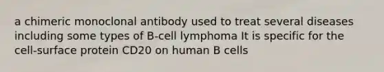 a chimeric monoclonal antibody used to treat several diseases including some types of B-cell lymphoma It is specific for the cell-surface protein CD20 on human B cells