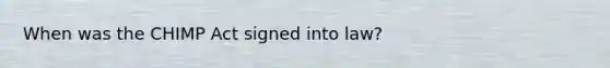 When was the CHIMP Act signed into law?