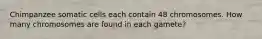 Chimpanzee somatic cells each contain 48 chromosomes. How many chromosomes are found in each gamete?