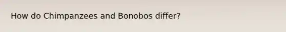 How do Chimpanzees and Bonobos differ?