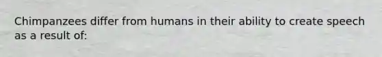 Chimpanzees differ from humans in their ability to create speech as a result of: