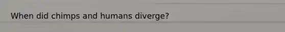 When did chimps and humans diverge?