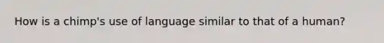 How is a chimp's use of language similar to that of a human?