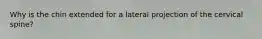 Why is the chin extended for a lateral projection of the cervical spine?