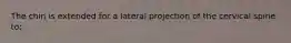 The chin is extended for a lateral projection of the cervical spine to: