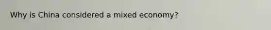 Why is China considered a <a href='https://www.questionai.com/knowledge/kkP6wA1CAR-mixed-economy' class='anchor-knowledge'>mixed economy</a>?