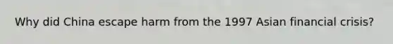 Why did China escape harm from the 1997 Asian financial crisis?