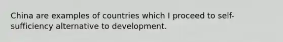 China are examples of countries which I proceed to self-sufficiency alternative to development.