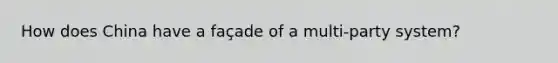 How does China have a façade of a multi-party system?