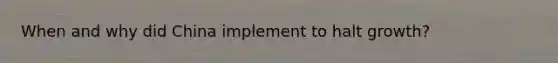When and why did China implement to halt growth?