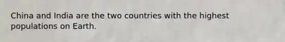 China and India are the two countries with the highest populations on Earth.