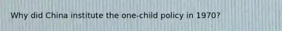 Why did China institute the one-child policy in 1970?