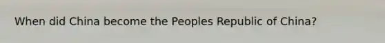 When did China become the Peoples Republic of China?