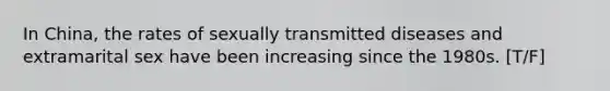 In China, the rates of sexually transmitted diseases and extramarital sex have been increasing since the 1980s. [T/F]