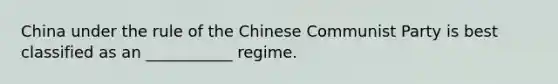 China under the rule of the Chinese Communist Party is best classified as an ___________ regime.