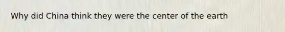 Why did China think they were the center of the earth