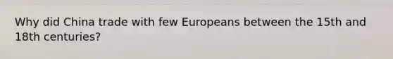 Why did China trade with few Europeans between the 15th and 18th centuries?