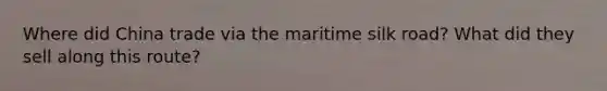 Where did China trade via the maritime silk road? What did they sell along this route?