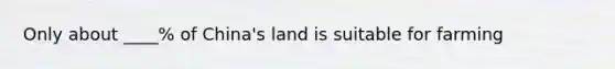 Only about ____% of China's land is suitable for farming