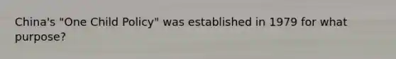China's "One Child Policy" was established in 1979 for what purpose?