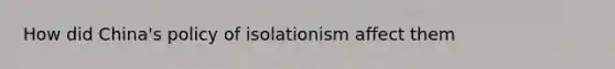 How did China's policy of isolationism affect them