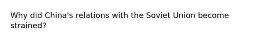 Why did China's relations with the Soviet Union become strained?