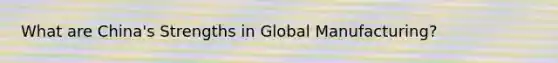 What are China's Strengths in Global Manufacturing?