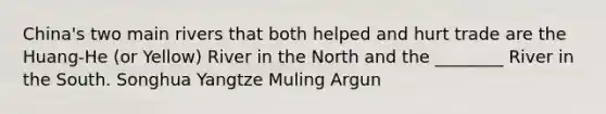 China's two main rivers that both helped and hurt trade are the Huang-He (or Yellow) River in the North and the ________ River in the South. Songhua Yangtze Muling Argun