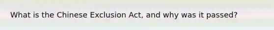 What is the Chinese Exclusion Act, and why was it passed?