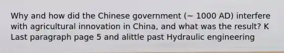 Why and how did the Chinese government (~ 1000 AD) interfere with agricultural innovation in China, and what was the result? K Last paragraph page 5 and alittle past Hydraulic engineering