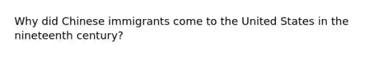 Why did Chinese immigrants come to the United States in the nineteenth century?
