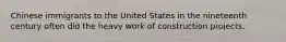 Chinese immigrants to the United States in the nineteenth century often did the heavy work of construction projects.