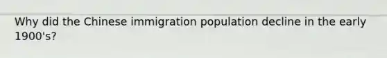 Why did the Chinese immigration population decline in the early 1900's?