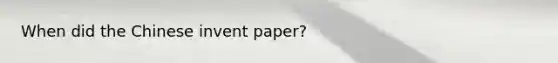 When did the Chinese invent paper?