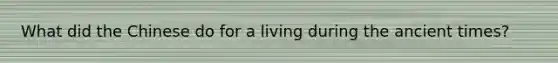 What did the Chinese do for a living during the ancient times?