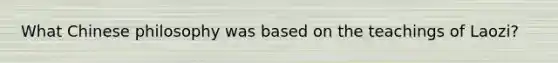 What Chinese philosophy was based on the teachings of Laozi?