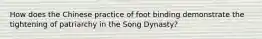 How does the Chinese practice of foot binding demonstrate the tightening of patriarchy in the Song Dynasty?