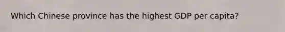 Which Chinese province has the highest GDP per capita?