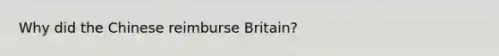 Why did the Chinese reimburse Britain?