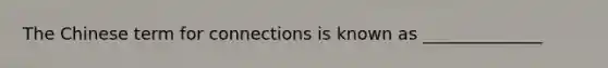 The Chinese term for connections is known as ______________